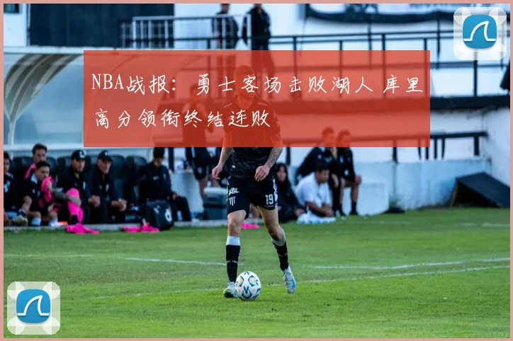 NBA战报：勇士客场击败湖人 库里高分领衔终结连败